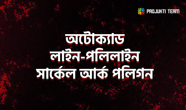 লাইন -সার্কেল- রেক্টেংগেল-পলিগন-আর্ক-কমান্ড-অটোক্যাড