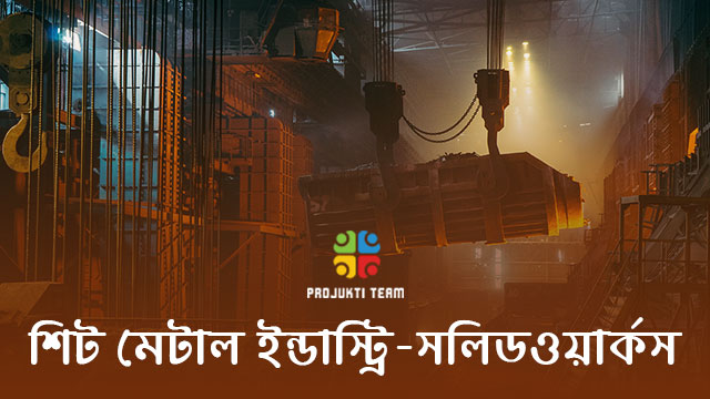 শিট মেটাল ইন্ডাস্ট্রিতে সলিডওয়ার্কস এর ব্যবহার।