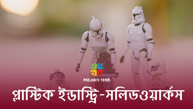 প্লাস্টিক ইন্ডাস্ট্রিতে সলিডওয়ার্কস এর ব্যবহার!!