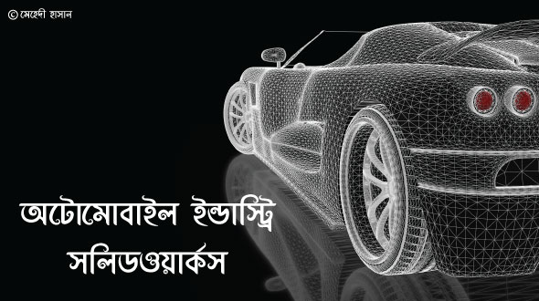 অটোমোবাইল ইন্ডাস্ট্রিতে সলিডওয়ার্কসের ব্যবহার কেমন? চলুন জেনে নিই এই ব্লগে!!
