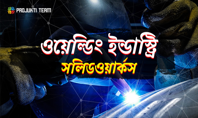 ওয়েল্ডিং ইন্ডাস্ট্রিতে সলিডওয়ার্কসের রকমারি ব্যবহার জেনে নিন এই ব্লগে!!