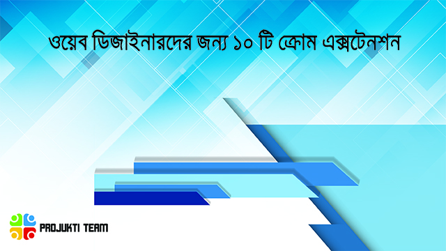 ওয়েব ডিজাইনারদের জন্য ১০টি চরম ক্রোম এক্সটেনশন!